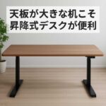天板が大きな机こそ昇降式デスクが便利 large-desk-top_eyecatch